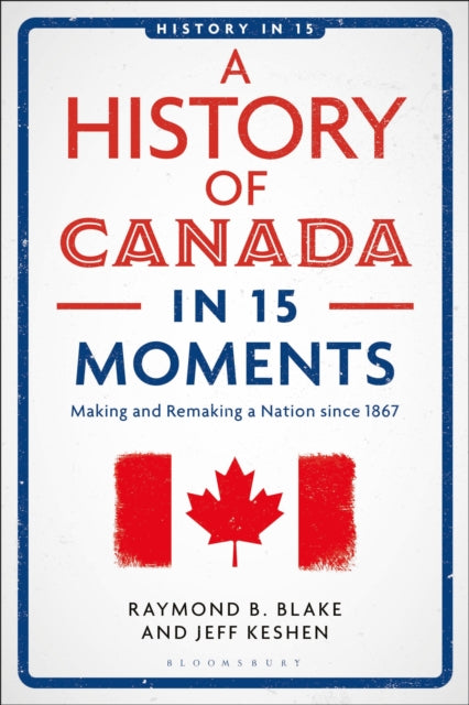A History of Canada in 15 Moments : Making and Remaking a Nation since 1867-9781350408227