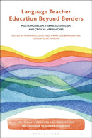 Language Teacher Education Beyond Borders : Multilingualism, Transculturalism, and Critical Approaches-9781350408326