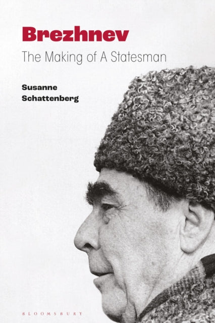 Brezhnev : The Making of a Statesman-9781350408630