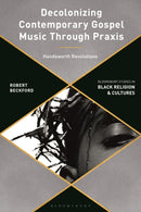 Decolonizing Contemporary Gospel Music Through Praxis : Handsworth Revolutions-9781350410596