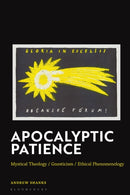 Apocalyptic Patience : Mystical Theology / Gnosticism / Ethical Phenomenology-9781350410664