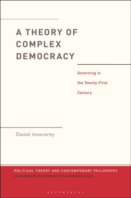 A Theory of Complex Democracy : Governing in the Twenty-First Century-9781350410800