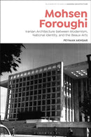 Mohsen Foroughi : Iranian Modernism and the Architect as Government Agent-9781350411425
