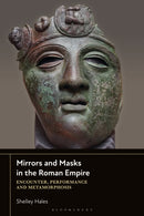 Mirrors and Masks in the Roman Empire : Encounter, Performance and Metamorphosis-9781350412675