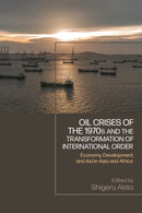Oil Crises of the 1970s and the Transformation of International Order : Economy, Development, and Aid in Asia and Africa-9781350413832