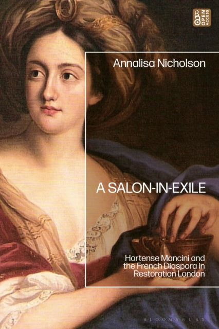 A Salon-in-Exile : Hortense Mancini and the French Diaspora in Restoration London-9781350415775