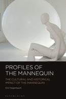Profiles of the Mannequin : The Cultural and Historical Impact of the Mannequin-9781350418110