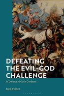 Defeating the Evil-God Challenge : In Defence of God's Goodness-9781350419285