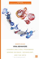 Viral Behaviors : Viruses and Viral Phenomena across Science, Technology, and the Arts-9781350419469