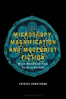 Microscopy, Magnification and Modernist Fiction : Micro-Modernism from Hardy to Beckett-9781350420458