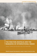 The War for Anatolia and the Remaking of International Order : Greece, Turkey and the End of the First World War-9781350420946