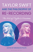 Taylor Swift and the Philosophy of Re-recording : The Art of Taylor's Versions-9781350421561
