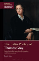 The Latin Poetry of Thomas Gray : Edited with Introduction, Translation and Commentary-9781350422322