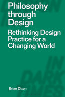 Philosophy through Design : Rethinking Design Practice for a Changing World-9781350423398
