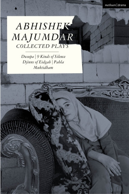 Abhishek Majumdar Collected Plays : Dweepa; Pah-La; Djinns of Eidgah; Muktidham; 9 Kinds of Silence-9781350423664
