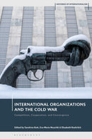 International Organizations and the Cold War : Competition, Cooperation, and Convergence-9781350423978