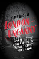 London Uncanny : A Gothic Guide to the Capital in Weird History and Fiction-9781350424036