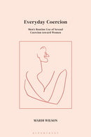 Everyday Coercion : Men's Routine Use of Sexual Coercion toward Women-9781350425019