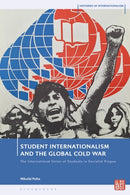 Student Internationalism and the Global Cold War : The International Union of Students in Socialist Prague-9781350425545