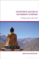 The Notion of Solitude in Pali Buddhist Literature : Finding a Space in the Crowd-9781350426108