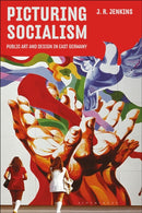 Picturing Socialism : Public Art and Design in East Germany-9781350428027