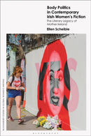 Body Politics in Contemporary Irish Women's Fiction : The Literary Legacy of Mother Ireland-9781350429147