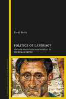 Politics of Language : Foreign Nativeness and Identity in the Roman Empire-9781350430327