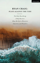 Ryan Craig: Plays Against the Tide : The Holy Rosenbergs; Filthy Business; What We Did to Weinstein; Charlotte and Theodore-9781350431331
