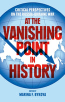 At the Vanishing Point in History : Critical Perspectives on the Russia-Ukraine War-9781350438316