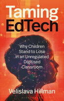 Taming EdTech : Why Children Stand to Lose in an Unregulated Digitised Classroom-9781350439795
