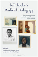 bell hooks's Radical Pedagogy : New Visions of Feminism, Justice, Love, and Resistance in the Classroom-9781350441590