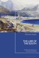 The Lure of the South : Health, the Victorians and the Continent-9781350444751