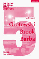 The Great European Stage Directors Volume 5 : Grotowski, Brook, Barba-9781350445819