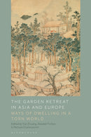 The Garden Retreat in Asia and Europe : Ways of Dwelling in a Torn World-9781350447424