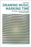 Drawing Music, Marking Time : The design, structure and impact of musical notation-9781350447486