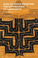 Ainu of Japan Resisting the Suppression of Languages : An All Obliterated Tongue-9781350448667