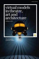 Virtual Models in Theatre, Art and Architecture : Making Worlds-9781350449800