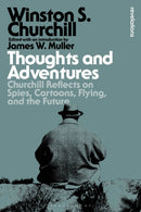 Thoughts and Adventures : Churchill Reflects on Spies, Cartoons, Flying and the Future-9781350450257