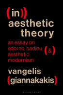 (In)aesthetic Theory : An Essay on Adorno, Badiou and Aesthetic Modernism-9781350450653