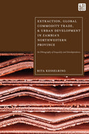 Extraction, Global Commodity Trade, and Urban Development in Zambia''s Northwestern Province