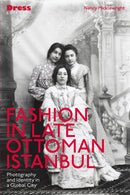 Fashion in Late Ottoman Istanbul : Photography and Identity in a Global City-9781350454842