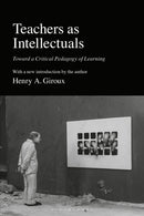 Teachers as Intellectuals : Toward a Critical Pedagogy of Learning-9781350458598