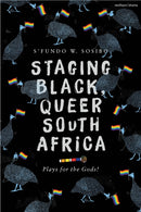 Staging Black, Queer South Africa : Plays for the Gods!-9781350460041
