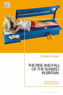 The Rise and Fall of the Sunbed in Britain : Tanning Culture from Fad to Fear-9781350461123