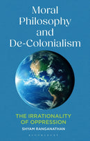 Moral Philosophy and De-Colonialism : The Irrationality of Oppression-9781350464131