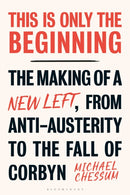 This is Only the Beginning : The Making of a New Left, From Anti-Austerity to the Fall of Corbyn-9781350464841