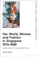 Her World, Women and Fashion in Singapore 1974-1989 : Accidental Career Girl to Working Mother of the Year-9781350465046