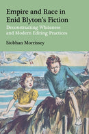Empire and Race in Enid Blyton's Fiction : Deconstructing Whiteness and Modern Editing Practices-9781350465138