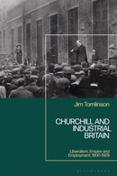 Churchill and Industrial Britain : Liberalism, Empire and Employment, 1900-1929-9781350465664