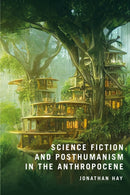 Science Fiction and Posthumanism in the Anthropocene-9781350465992